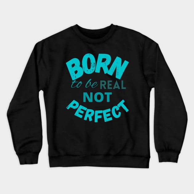 Born to be real not perfect - Trending Crewneck Sweatshirt by LukjanovArt